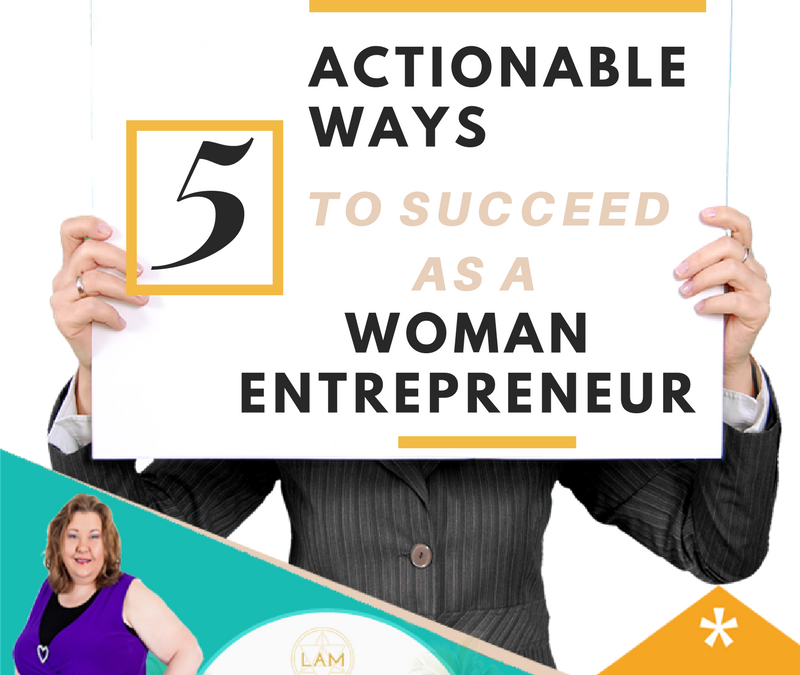 Five Actionable Ways to Succeed As a Woman Entrepreneur