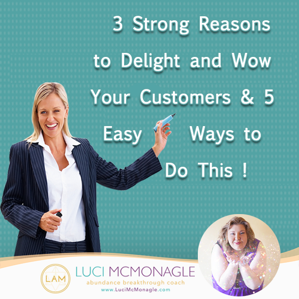 3 Strong Reasons to Delight and Wow Your Customers and 5 Easy Ways to Do This