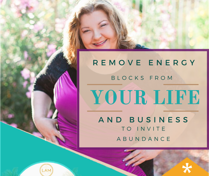 Remove Energy Blocks from Your Life and Business to Invite Abundance